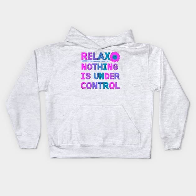 Relax Nothing Is Under Control Sarcastic Saying Kids Hoodie by Luckymoney8888